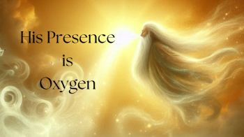 His Presence is Oxygen Message Image